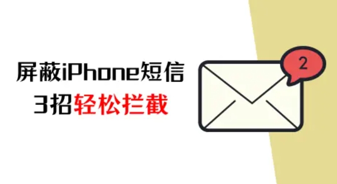 iPhone如何屏蔽短信?3招轻松拦截烦扰信息